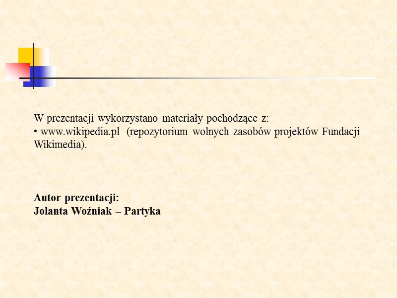 W prezentacji wykorzystano materiały pochodzące z:  www.wikipedia.pl  (repozytorium wolnych zasobów projektów Fundacji